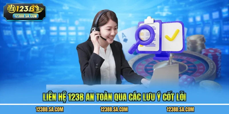 Liên hệ 123B an toàn qua các lưu ý cốt lõi