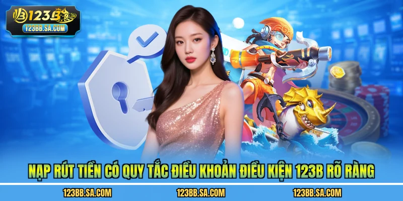 Nạp rút tiền có quy tắc điều khoản điều kiện 123B rõ ràng